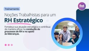 Noções trabalhistas para um RH Estratégico